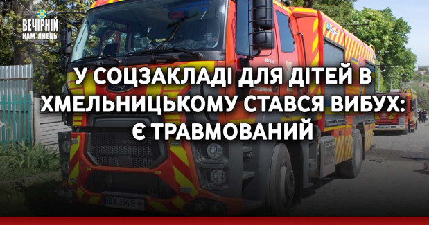 У соцзакладі для дітей в Хмельницькому стався вибух: є травмований