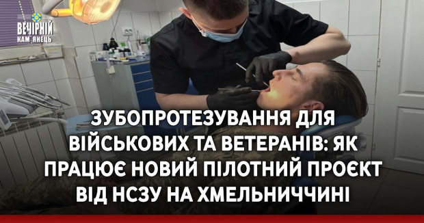 Зубопротезування для військових та ветеранів: як працює новий пілотний проєкт від НСЗУ&nbsp;на Хмельниччині