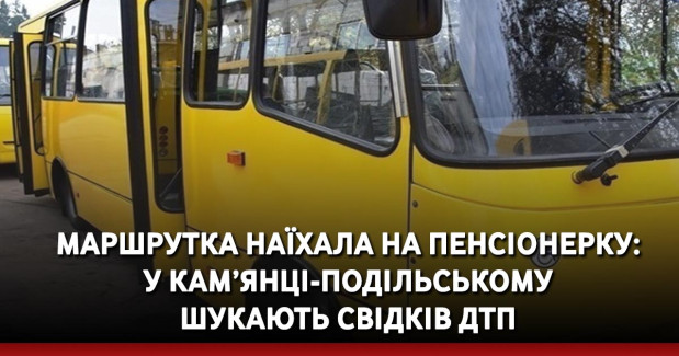 Маршрутка наїхала на пенсіонерку: у Кам’янці-Подільському шукають свідків ДТП