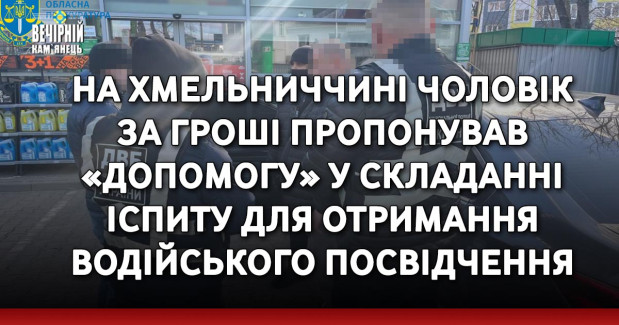 На Хмельниччині чоловік за гроші пропонував «допомогу» у складанні іспиту для отримання водійського посвідчення&nbsp;