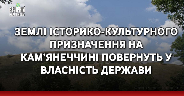 Землі історико-культурного призначення на Кам’янеччині повернуть у власність держави
