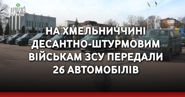 На Хмельниччині десантно-штурмовим військам ЗСУ передали 26 автомобілів