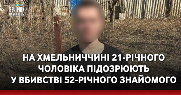 На Хмельниччині 21-річного чоловіка підозрюють у вбивстві 52-річного знайомого