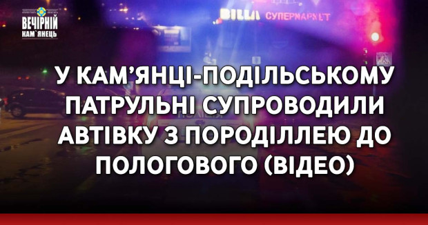 У Кам’янці-Подільському патрульні супроводили автівку з породіллею до пологового (ВІДЕО)