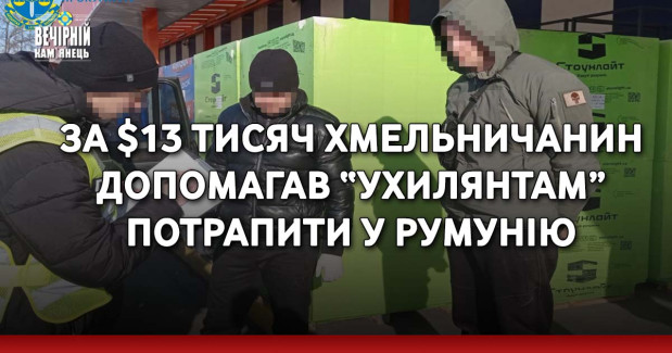 За $13 тисяч хмельничанин допомагав “ухилянтам” потрапити у Румунію