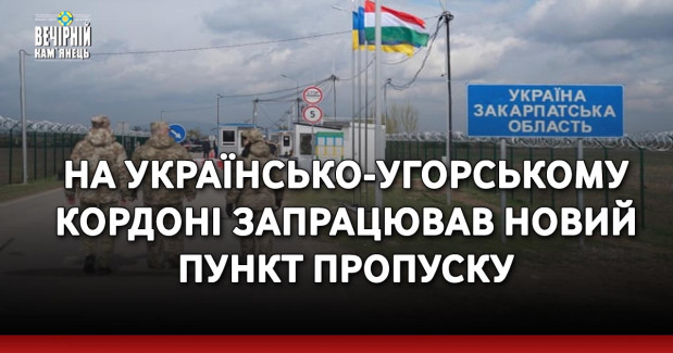 На українсько-угорському кордоні запрацював новий пункт пропуску