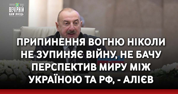 Припинення вогню ніколи не зупиняє війну, не бачу перспектив миру між Україною та РФ, - Алієв