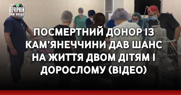 Посмертний донор із Кам’янеччини дав шанс на життя двом дітям і дорослому (ВІДЕО)