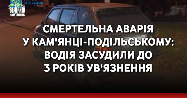 Смертельна аварія у Кам'янці-Подільському: водія засудили до 3 років ув'язнення