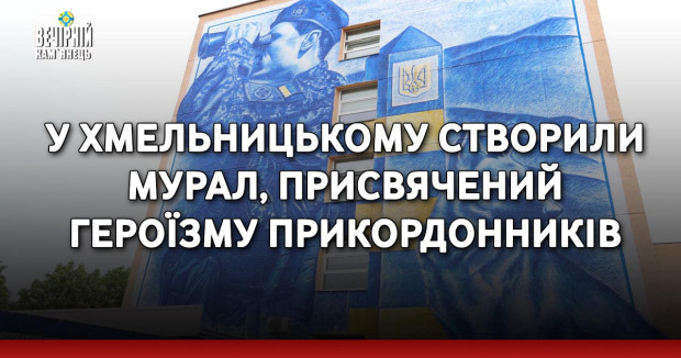 У Хмельницькому створили мурал, присвячений героїзму прикордонників