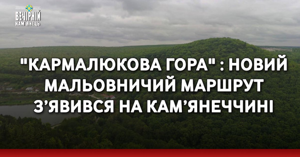 "Кармалюкова гора" : новий мальовничий маршрут з’явився на Кам’янеччині