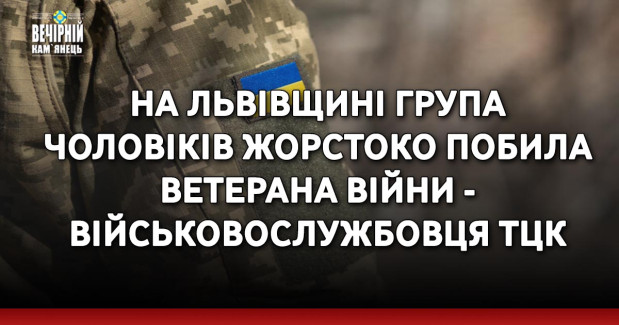На Львівщині група чоловіків жорстоко побила ветерана війни - військовослужбовця ТЦК