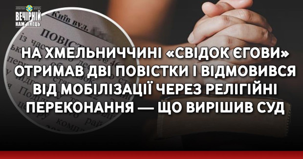На Хмельниччині «свідок Єгови» отримав дві повістки і відмовився від мобілізації через релігійні переконання — що вирішив суд