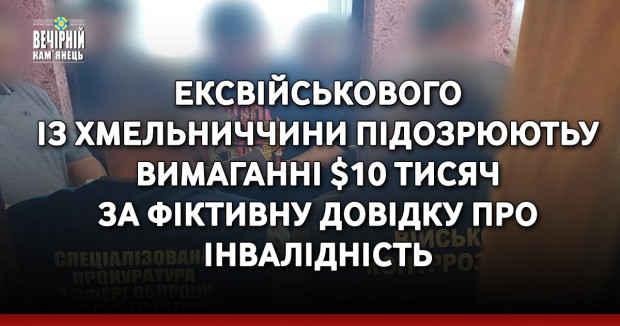 Ексвійськового із Хмельниччини підозрюють у вимаганні $10 тисяч за фіктивну довідку про інвалідність