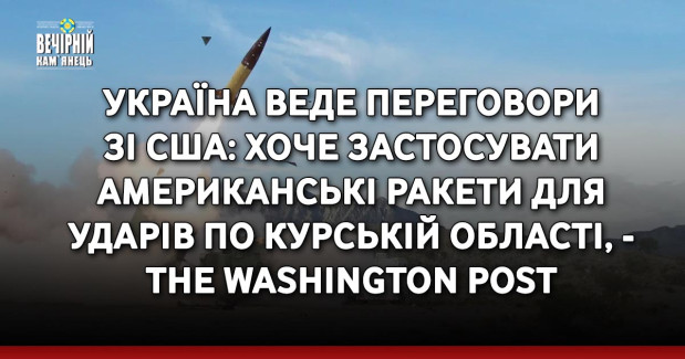 Україна веде переговори зі США: хоче застосувати американські ракети для ударів по Курській області, - The Washington Post