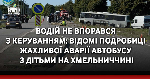 Водій не впорався з керуванням: відомі подробиці жахливої аварії автобусу з дітьми на Хмельниччині (ФОТО)