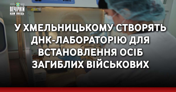 У Хмельницькому створять ДНК-лабораторію для встановлення осіб загиблих військових