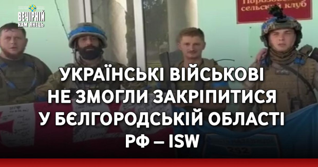 Українські військові не змогли закріпитися у Бєлгородській області РФ – ISW