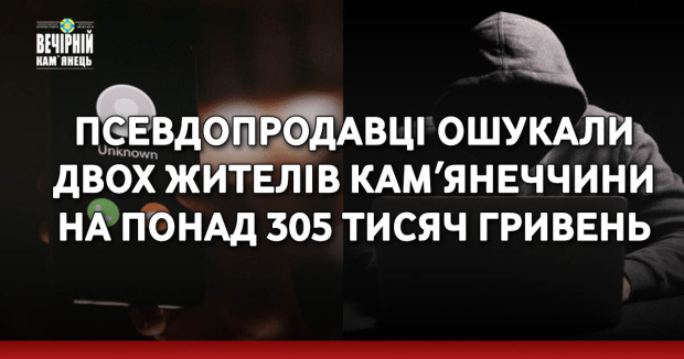 Псевдопродавці ошукали двох жителів Камʼянеччини на понад 305 тисяч гривень