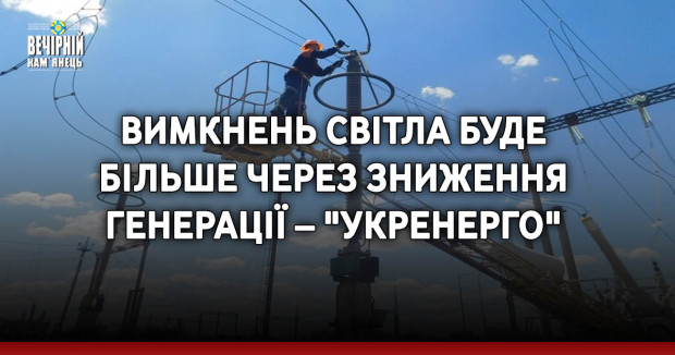 Вимкнень світла буде більше через зниження генерації – "Укренерго"