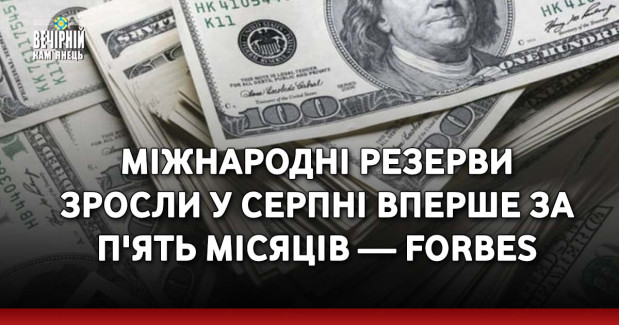 Міжнародні резерви зросли у серпні вперше за п'ять місяців — Forbes