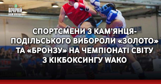 Спортсмени з Кам’янця-Подільського вибороли «золото» та «бронзу» на Чемпіонаті світу з кікбоксингу WAKO