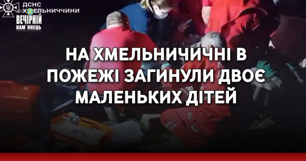 На Хмельничичні в пожежі загинули двоє маленьких дітей