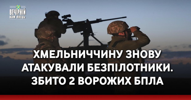 Хмельниччину знову атакували безпілотники. Збито 2 ворожих БпЛА&nbsp;