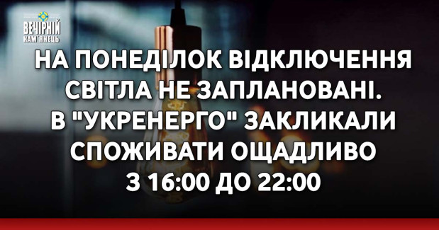 На понеділок відключення світла не заплановані. В "Укренерго" закликали споживати ощадливо з 16:00 до 22:00