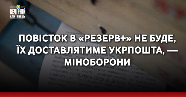 Повісток в «Резерв+» не буде, їх доставлятиме Укрпошта, — Міноборони