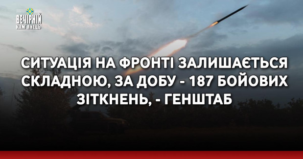Ситуація на фронті залишається складною, за добу - 187 бойових зіткнень, - Генштаб