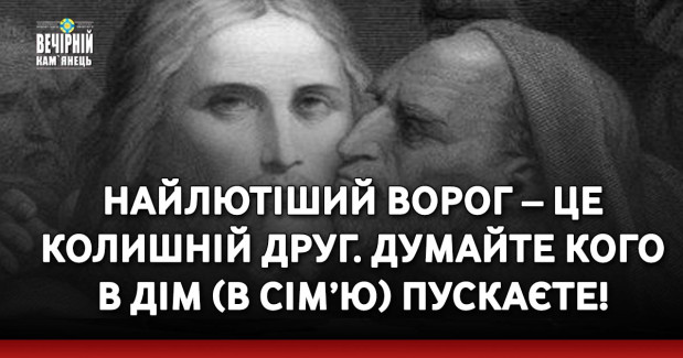 Найлютіший ворог – це колишній друг. Думайте кого в дім (в сім’ю) пускаєте!