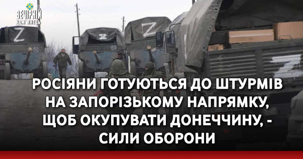 Росіяни готуються до штурмів на Запорізькому напрямку, щоб окупувати Донеччину, - Сили оборони