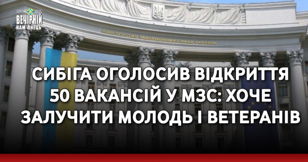 Сибіга оголосив відкриття 50 вакансій у МЗС: хоче залучити молодь і ветеранів