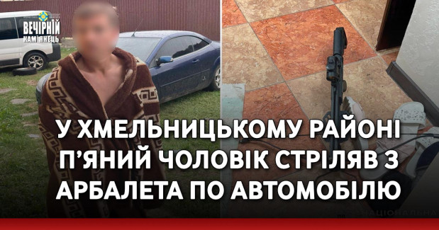 У Хмельницькому районі п’яний чоловік стріляв з арбалета по автомобілю