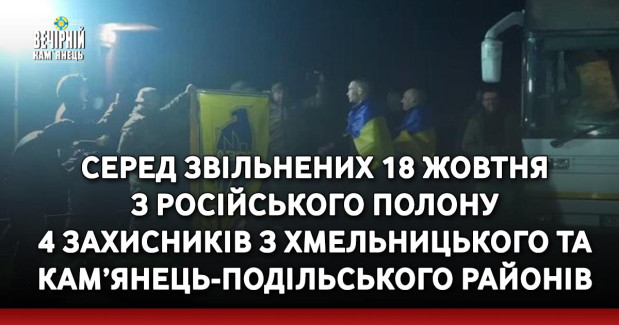 Серед звільнених 18 жовтня з російського полону  4 захисників з Хмельницького та Кам’янець-Подільського районів