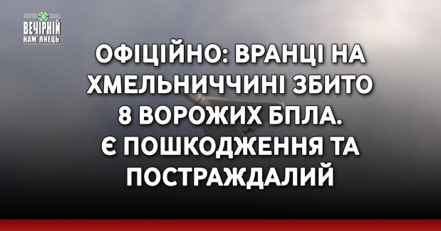 ОФІЦІЙНО: Вранці на Хмельниччині збито 8 ворожих БПЛА. Є пошкодження та постраждалий