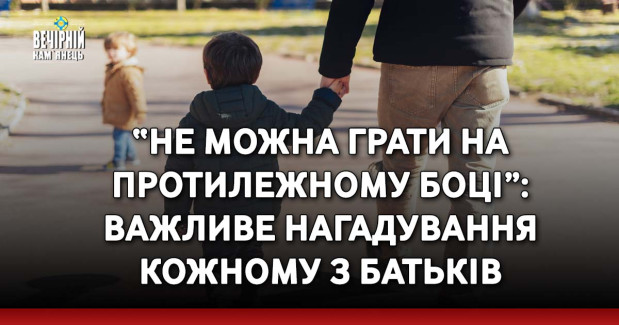 “Не можна грати на протилежному боці”: важливе нагадування кожному з батьків