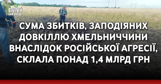 Сума збитків, заподіяних довкіллю Хмельниччини внаслідок російської агресії, склала понад 1,4 млрд грн