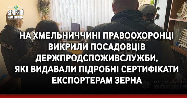 На Хмельниччині правоохоронці викрили посадовців Держпродспоживслужби, які видавали підробні сертифікати експортерам зерна
