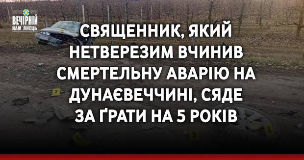 Священник, який нетверезим вчинив смертельну аварію на Дунаєвеччині, сяде за ґрати на 5 років