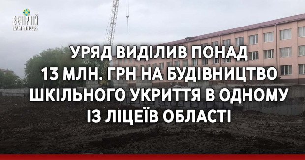 Уряд виділив понад 13 млн. грн на будівництво шкільного укриття в одному із ліцеїв області