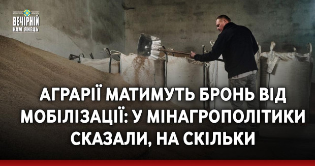 Аграрії матимуть бронь від мобілізації: у Мінагрополітики сказали, на скільки