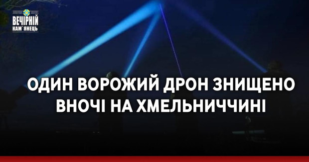 Один ворожий дрон знищено вночі на Хмельниччині