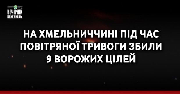На Хмельниччині під час повітряної тривоги збили 9 ворожих цілей