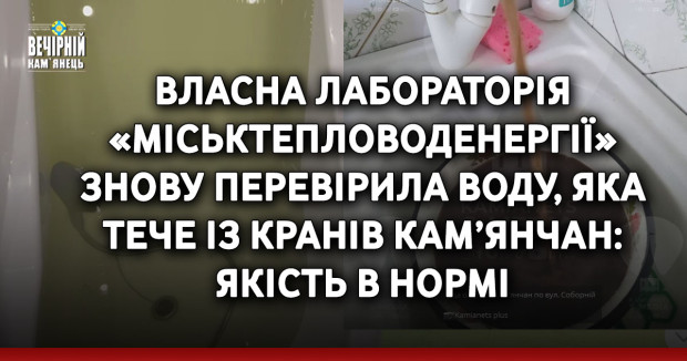 Власна лабораторія «Міськтепловоденергії» знову перевірила воду, яка тече із кранів кам’янчан: якість в нормі