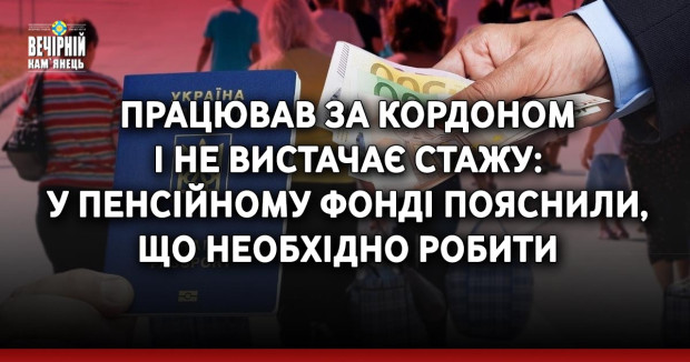 Працював за кордоном і не вистачає стажу: у Пенсійному фонді пояснили, що необхідно робити