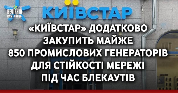 «Київстар» додатково закупить майже 850 промислових генераторів для стійкості мережі під час блекаутів