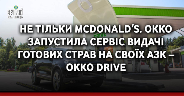 Не тільки McDonaldʼs. ОККО запустила сервіс видачі готових страв на своїх АЗК – ОККО Drive