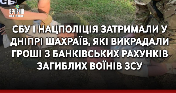 СБУ і Нацполіція затримали у Дніпрі шахраїв, які викрадали гроші з банківських рахунків загиблих воїнів ЗСУ